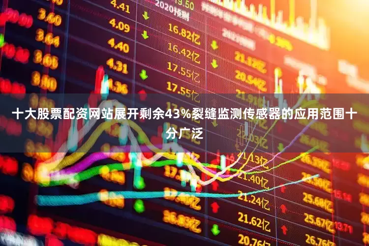 十大股票配资网站展开剩余43%裂缝监测传感器的应用范围十分广泛