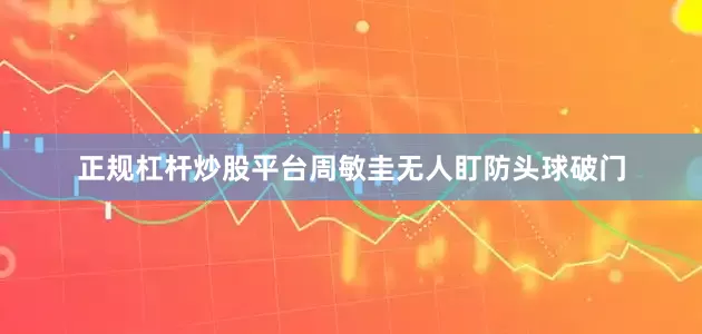 正规杠杆炒股平台周敏圭无人盯防头球破门