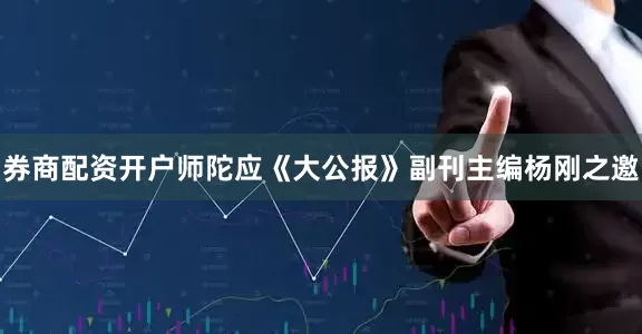 券商配资开户师陀应《大公报》副刊主编杨刚之邀