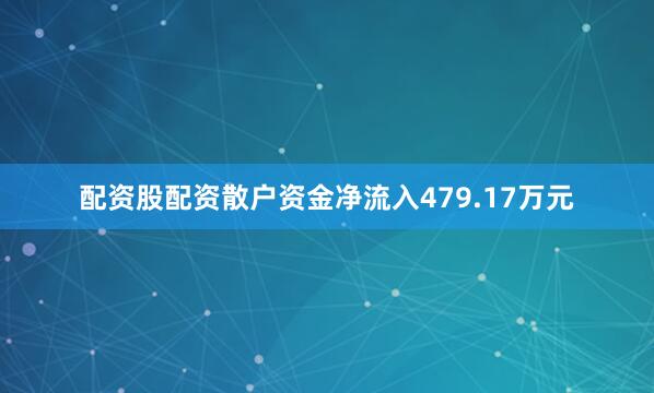 配资股配资散户资金净流入479.17万元