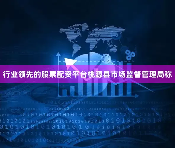 行业领先的股票配资平台桃源县市场监督管理局称