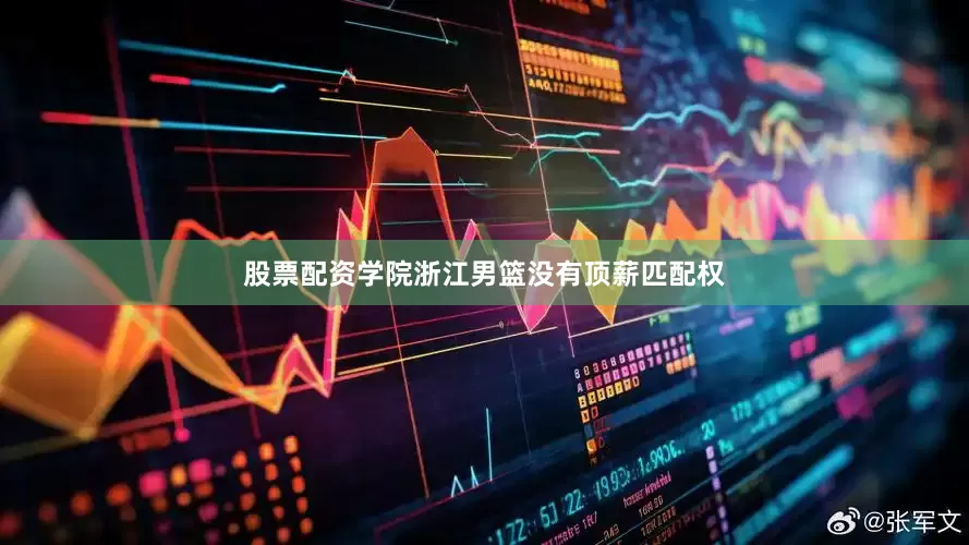 股票配资学院浙江男篮没有顶薪匹配权