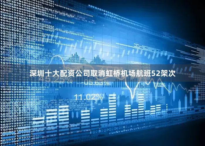 深圳十大配资公司取消虹桥机场航班52架次