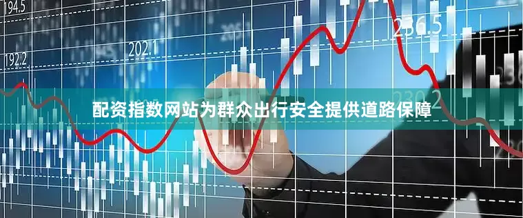 配资指数网站为群众出行安全提供道路保障