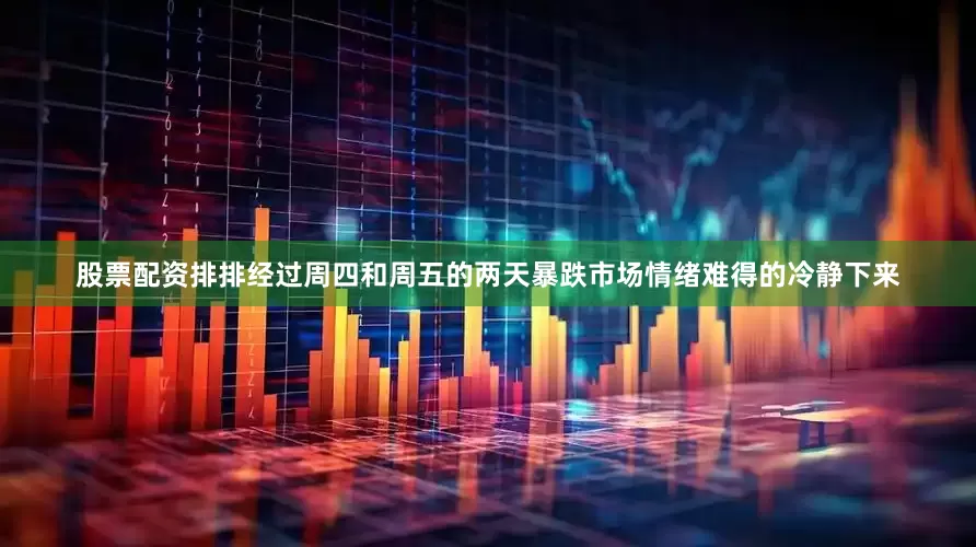 股票配资排排经过周四和周五的两天暴跌市场情绪难得的冷静下来