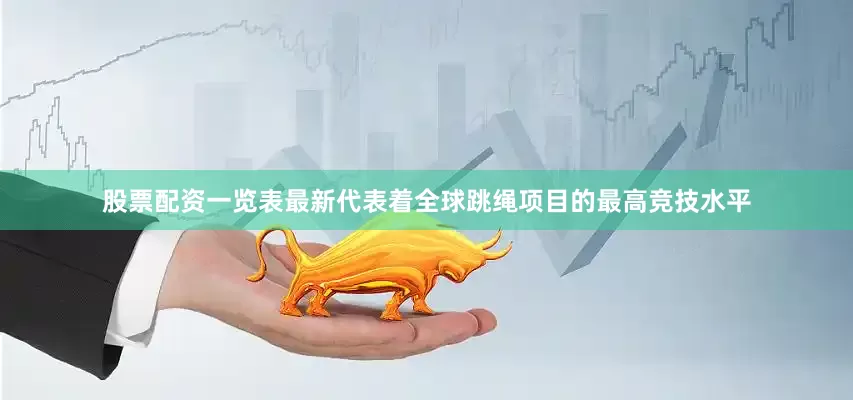 股票配资一览表最新代表着全球跳绳项目的最高竞技水平