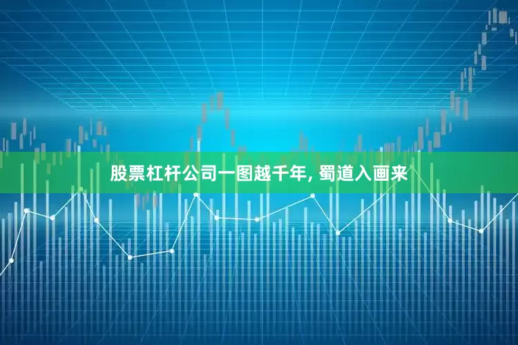 股票杠杆公司一图越千年, 蜀道入画来